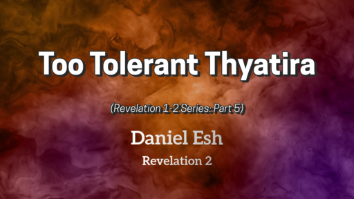 Too Tolerant Thyatira (Revelation 1-3: Part 5)