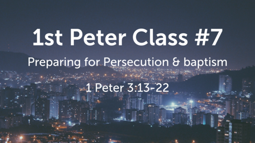 1st Peter 3:13-22 Class #7