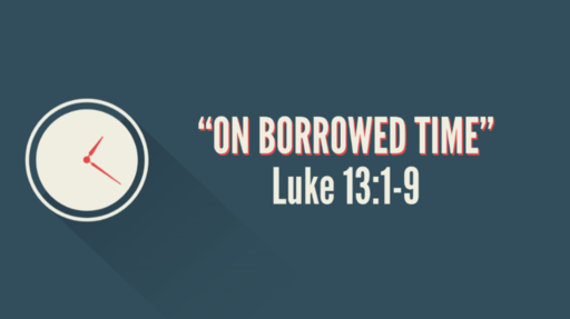 "On Borrowed Time" (Luke 13:1-9)