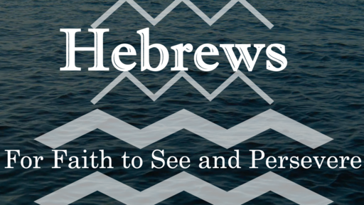 Hebrews: For Faith to See and Persevere