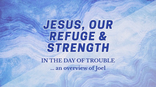 Jesus, Our Refuge & Strength (Joel)