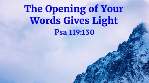 The Opening of Your Words Gives Light-Psa 119.130