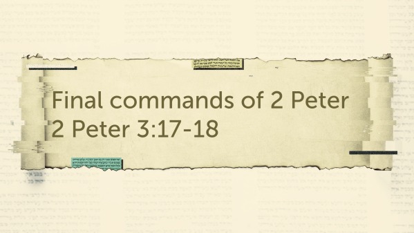 final-commands-of-2-peter-2-peter-3-17-18-los-mandatos-finales-de-2