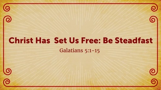 Christ Has Set Us Free: Be Steadfast
