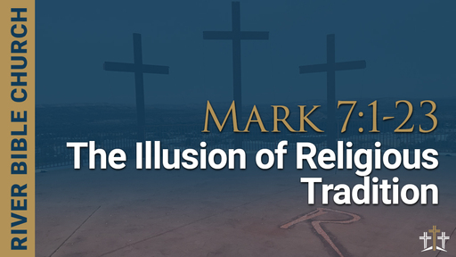 Mark 7:1-23 | The Illusion of Religious Tradition