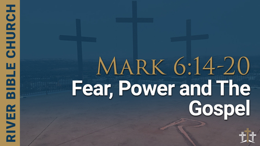 Mark 6:14-20 | Fear, Power and the Gospel