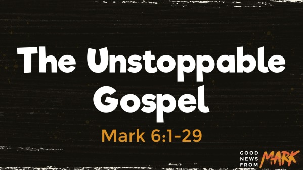 The Unstoppable Gospel | Mark 6:1-29 | Luke Rosenberger - Logos Sermons