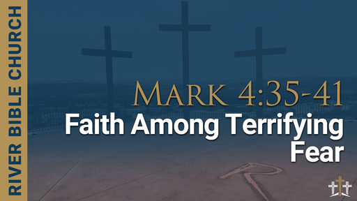 Mark 4:35-41 | Faith Among Terrifying Fear