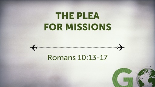 The Plea For Missions (Romans 10:13-17)