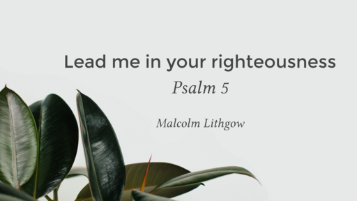 Psalm 5--Lead me in your righteousness