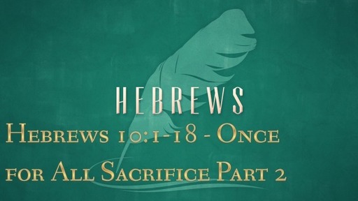 Hebrews 10:1-18 - Once for All Sacrifice Part 2