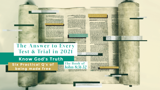 The Answer to Every Test & Trial in 2021 - Know God's Truth - The Six Practical Q's of Being Set Free | Part 5