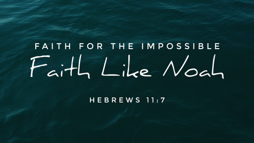 Faith Like Noah - Faith for the Impossible