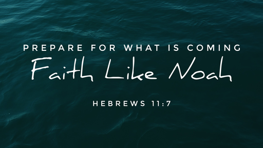 Faith Like Noah - Prepare for What is Coming