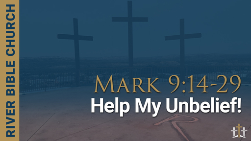 Mark 9:14-29 | Help My Unbelief!