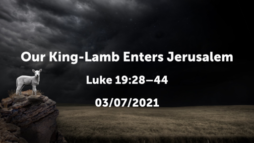 Our King-Lamb Enters Jerusalem -- 03/07/2021