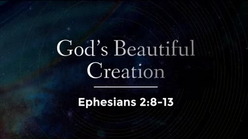 God's Beautiful Creation - Ephesians 2:8-13 God's Beautiful Creation - Ephesians 2:8-13