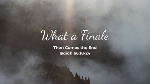 What A Finale - Isaiah 66:18-24