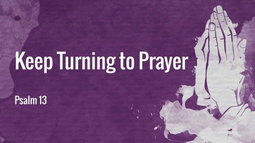 Keep Turning to Prayer