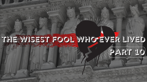 An Undivided Heart: "The Wisest Fool Who Ever Lived Pt. 10"