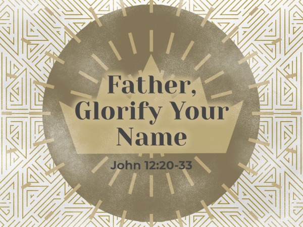 Father, Glorify Your Name - Faithlife Sermons