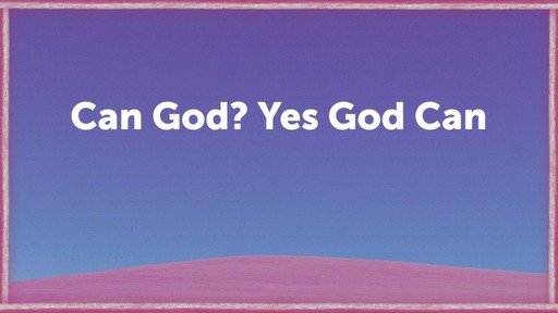 Can God ? Yes God Can!