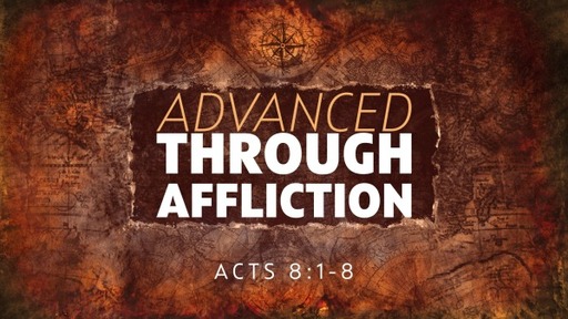 Acts 8:1-8 | Advanced Through Affliction