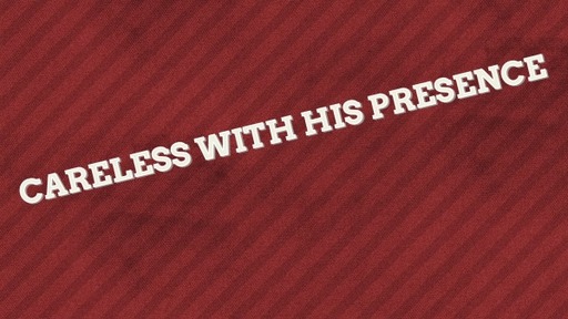 Careless With His Presence