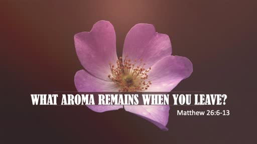 (3/28/21)  What Aroma Remains When You Leave