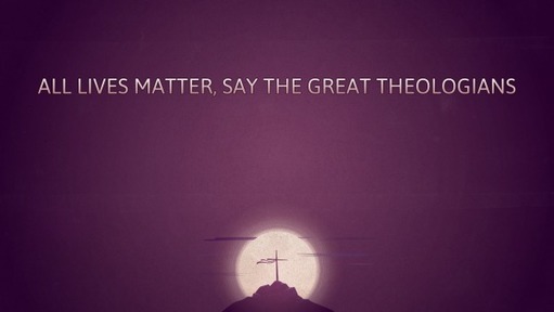 All lives matter, say the great theologians