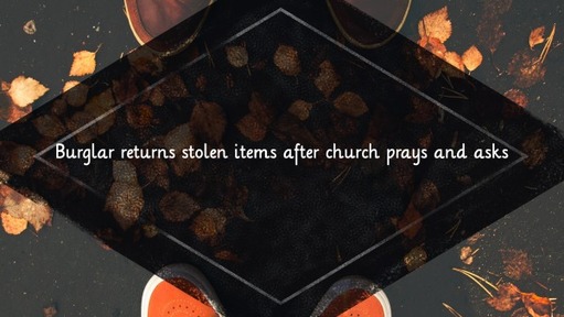 Burglar returns stolen items after church prays and asks