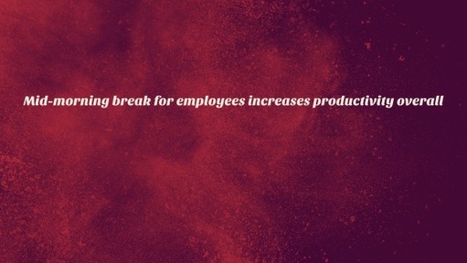 Mid-morning break for employees increases productivity overall
