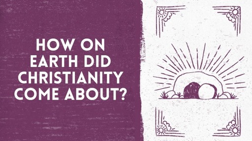 How on earth did Christianity come about?