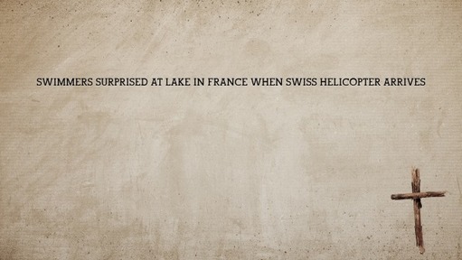 Swimmers surprised at lake in France when Swiss helicopter arrives
