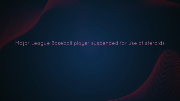 Major League Baseball player suspended for use of steroids - Logos Sermons