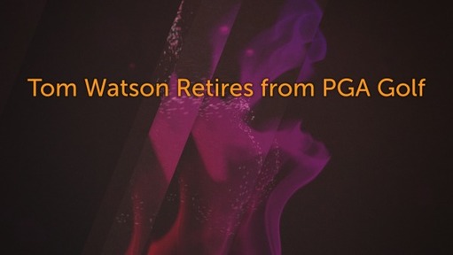 Tom Watson Retires from PGA Golf