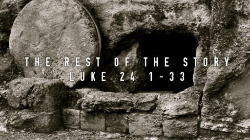 Sunday, April 4, 2021 - AM - The Rest of the Story - Luke 24