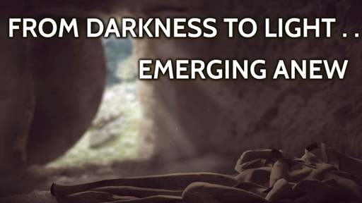 From Darkness to Light...Emerging Anew