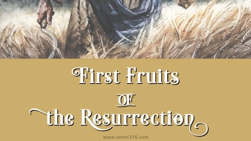 First Fruits of the Resurrection