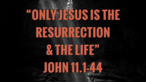 Only Jesus Is the Resurrection  & the Life