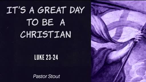 It's A Great Day To Be A Christian - Luke 23:50-56 It's A Great Day To Be A Christian - Luke 23:50-56
