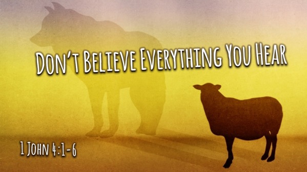 Don't Believe Everything You Hear (1 John 4:1-6) - Faithlife Sermons