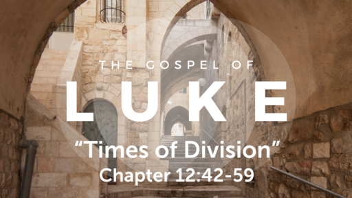  Luke 12:42-59 "Times of Division", Sunday April 11, 2021