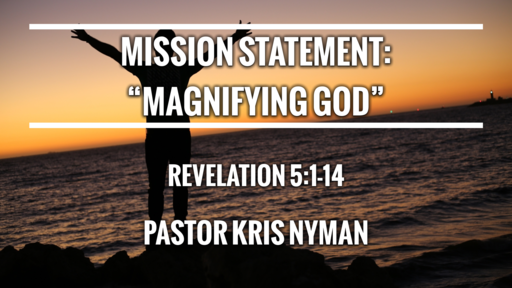 Magnifying God - Mission Statement Pt. 1 - 4/11/2021