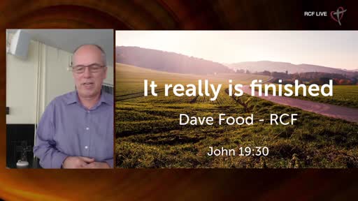RCF 040421 - Easter Communion Service - Dave Food - It really is finished RCF 040421 - Easter Communion Service - Dave Food - It really is finished