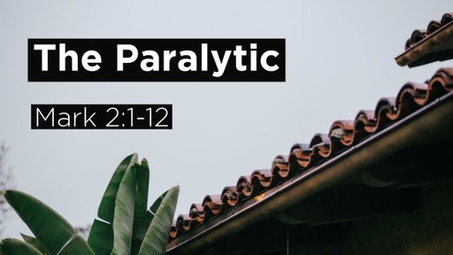4/18/21 The Paralytic - Mark 2:1-12