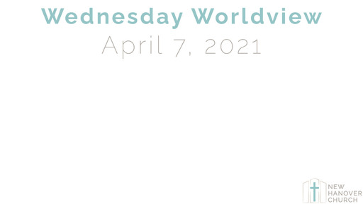 Wednesday Worldview - 4/7/2021