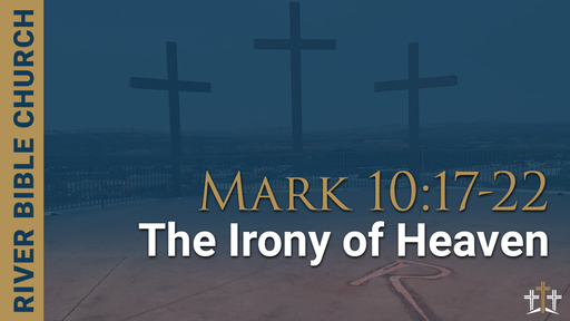Mark 10:17-22 | The Irony of Heaven