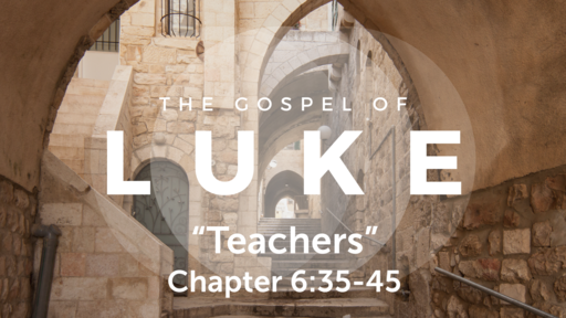 Luke 6:35-45 "Teachers", Sunday October 4, 2020