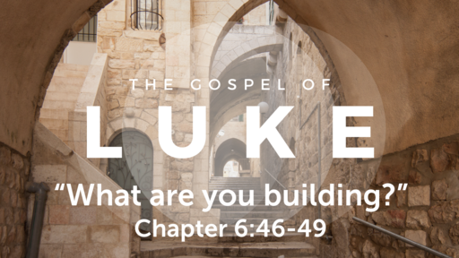 Luke 6:46-49 "What are you building?", Sunday October 11, 2020
